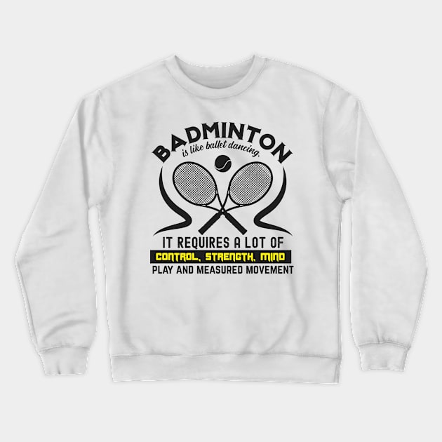 Badminton Is Like Ballet Dancing It Requires A Lot Of Control, Strength, Mind, Play And Measured Movement Crewneck Sweatshirt by monstercute